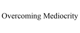 OVERCOMING MEDIOCRITY trademark