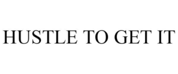 HUSTLE TO GET IT trademark