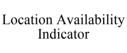 LOCATION AVAILABILITY INDICATOR trademark