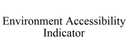 ENVIRONMENT ACCESSIBILITY INDICATOR trademark