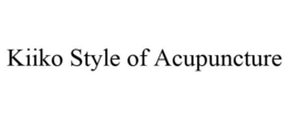KIIKO STYLE OF ACUPUNCTURE trademark