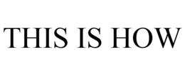 THIS IS HOW trademark