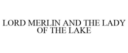 LORD MERLIN AND THE LADY OF THE LAKE trademark