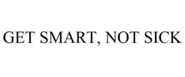 GET SMART, NOT SICK trademark