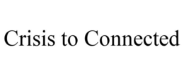 CRISIS TO CONNECTED trademark