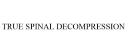 TRUE SPINAL DECOMPRESSION trademark