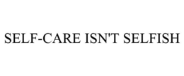 SELF-CARE ISN'T SELFISH trademark