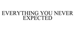 EVERYTHING YOU NEVER EXPECTED trademark