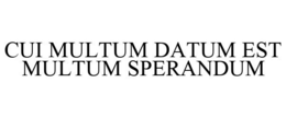 CUI MULTUM DATUM EST MULTUM SPERANDUM trademark