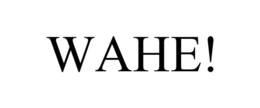 WAHE! trademark
