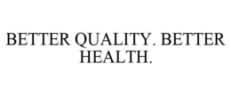 BETTER QUALITY. BETTER HEALTH. trademark
