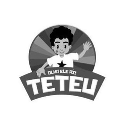 TETEU OLHA ELE AÍ! trademark