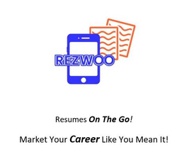 REZWOO RESUMES ON THE GO! MARKET YOUR CAREER LIKE YOU MEAN IT! trademark