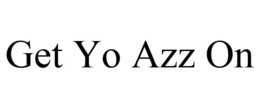 GET YO AZZ ON trademark