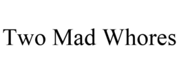 TWO MAD WHORES trademark