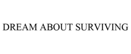 DREAM ABOUT SURVIVING trademark