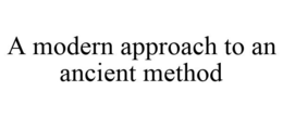A MODERN APPROACH TO AN ANCIENT METHOD trademark