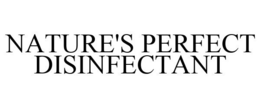 NATURE'S PERFECT DISINFECTANT trademark