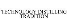 TECHNOLOGY DISTILLING TRADITION trademark
