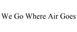 WE GO WHERE AIR GOES trademark
