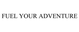 FUEL YOUR ADVENTURE trademark