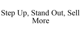 STEP UP, STAND OUT, SELL MORE trademark
