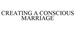 CREATING A CONSCIOUS MARRIAGE trademark