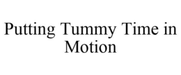 PUTTING TUMMY TIME IN MOTION trademark