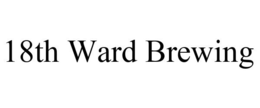18TH WARD BREWING trademark