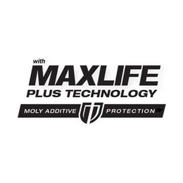 WITH MAXLIFE PLUS TECHNOLOGY MOLY ADDITIVE PROTECTION trademark