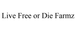 LIVE FREE OR DIE FARMZ trademark