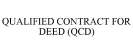 QUALIFIED CONTRACT FOR DEED (QCD) trademark