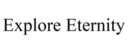 EXPLORE ETERNITY trademark