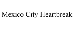 MEXICO CITY HEARTBREAK trademark