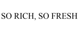 SO RICH, SO FRESH trademark