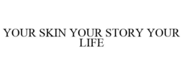 YOUR SKIN YOUR STORY YOUR LIFE trademark