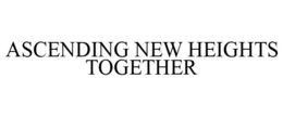 ASCENDING NEW HEIGHTS TOGETHER trademark