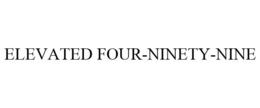 ELEVATED FOUR-NINETY-NINE trademark