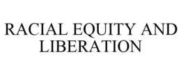 RACIAL EQUITY AND LIBERATION trademark
