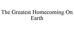 THE GREATEST HOMECOMING ON EARTH trademark