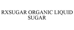 RXSUGAR ORGANIC LIQUID SUGAR trademark