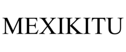 MEXIKITU trademark