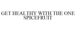 GET HEALTHY WITH THE ONE SPICEFRUIT trademark