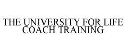 THE UNIVERSITY FOR LIFE COACH TRAINING trademark