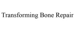 TRANSFORMING BONE REPAIR trademark