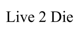 LIVE 2 DIE trademark