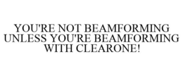 YOU'RE NOT BEAMFORMING UNLESS YOU'RE BEAMFORMING WITH CLEARONE! trademark