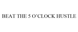 BEAT THE 5 O'CLOCK HUSTLE trademark