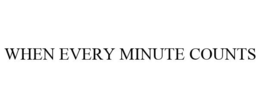 WHEN EVERY MINUTE COUNTS trademark