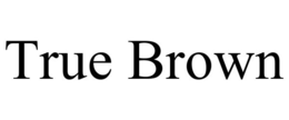 TRUE BROWN trademark